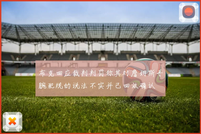 布克回应裁判判罚称其对詹姆斯手腕犯规的说法不实并已回放确认