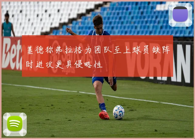 基德称弗拉格为团队至上球员缺阵时进攻更具侵略性