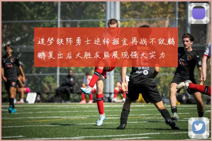 追梦缺阵勇士逆转掘金再战不敌鹈鹕复出后大胜灰熊展现强大实力