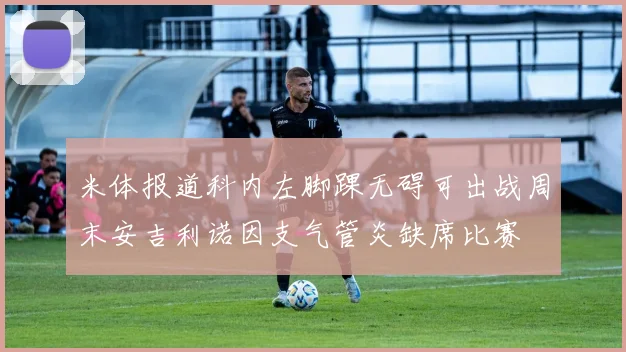 米体报道科内左脚踝无碍可出战周末安吉利诺因支气管炎缺席比赛